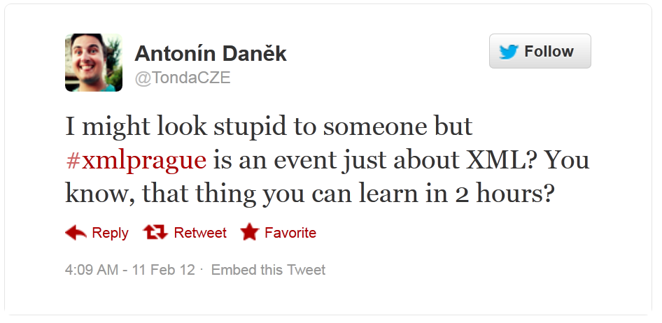 I might look stupid to someone but #xmlprague is an event just about XML? You know, that thing you can learn in 2 hours? -- Antonín Daněk (@TondaCZE)